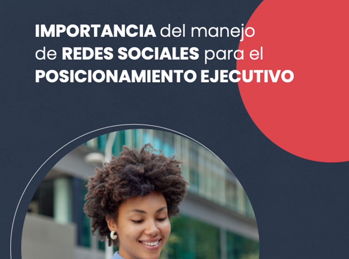 IMPORTANCIA DEL MANEJO DE REDES SOCIALES PARA EL POSICIONAMIENTO EJECUTIVO